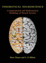 Title: Theoretical Neuroscience: Computational and Mathematical Modeling of Neural Systems / Edition 1, Author: Peter Dayan