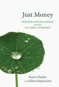 Title: Just Money: Mission-Driven Banks and the Future of Finance, Author: Katrin Kaufer