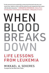 Title: When Blood Breaks Down: Life Lessons from Leukemia, Author: Mikkael A. Sekeres