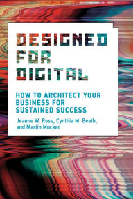 Title: Designed for Digital: How to Architect Your Business for Sustained Success, Author: Jeanne W. Ross