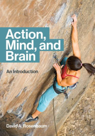 Title: Action, Mind, and Brain: An Introduction, Author: David A. Rosenbaum