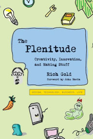 Title: The Plenitude: Creativity, Innovation, and Making Stuff, Author: Rich Gold