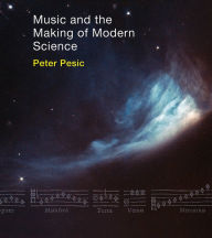 Title: Music and the Making of Modern Science, Author: Peter Pesic