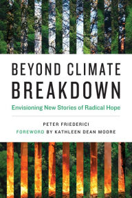 Free read ebooks download Beyond Climate Breakdown: Envisioning New Stories of Radical Hope by Peter Friederici, Kathleen Dean Moore, Peter Friederici, Kathleen Dean Moore 9780262543934