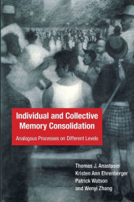 Title: Individual and Collective Memory Consolidation: Analogous Processes on Different Levels, Author: Thomas J. Anastasio