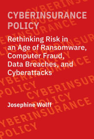 Books in pdf to download Cyberinsurance Policy: Rethinking Risk in an Age of Ransomware, Computer Fraud, Data Breaches, and Cyberattacks FB2 9780262544184 by Josephine Wolff, Josephine Wolff