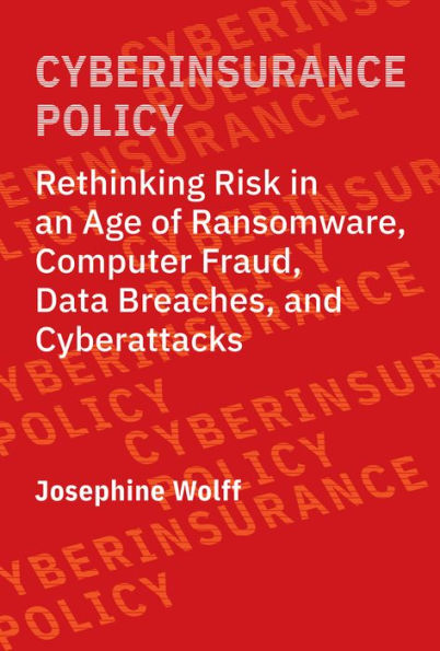 Cyberinsurance Policy: Rethinking Risk in an Age of Ransomware, Computer Fraud, Data Breaches, and Cyberattacks