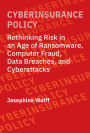 Cyberinsurance Policy: Rethinking Risk in an Age of Ransomware, Computer Fraud, Data Breaches, and Cyberattacks