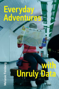 Ebook downloads for free Everyday Adventures with Unruly Data by Melanie Feinberg