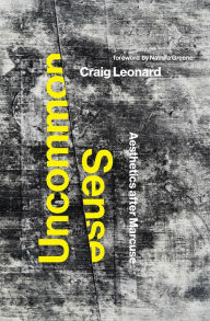 Title: Uncommon Sense: Aesthetics after Marcuse, Author: Craig Leonard