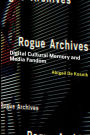 Rogue Archives: Digital Cultural Memory and Media Fandom