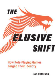 Title: The Elusive Shift: How Role-Playing Games Forged Their Identity, Author: Jon Peterson
