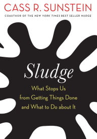 Free download audio e books Sludge: What Stops Us from Getting Things Done and What to Do about It RTF 9780262545082 by Cass R. Sunstein, Cass R. Sunstein