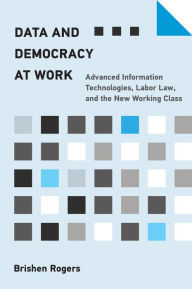 Free greek mythology ebook downloads Data and Democracy at Work: Advanced Information Technologies, Labor Law, and the New Working Class by Brishen Rogers, Brishen Rogers 9780262545136