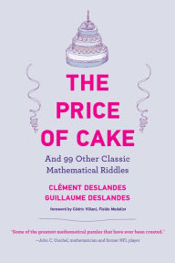 Title: The Price of Cake: And 99 Other Classic Mathematical Riddles, Author: Clément Deslandes