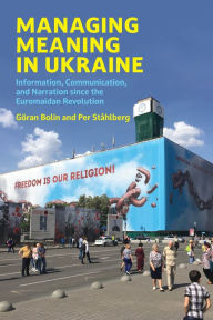 English ebook download Managing Meaning in Ukraine: Information, Communication, and Narration since the Euromaidan Revolution (English literature)