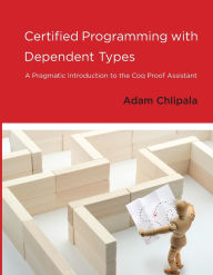 Title: Certified Programming with Dependent Types: A Pragmatic Introduction to the Coq Proof Assistant, Author: Adam Chlipala
