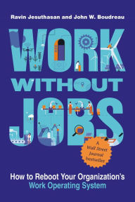 Title: Work without Jobs: How to Reboot Your Organization's Work Operating System, Author: Ravin Jesuthasan