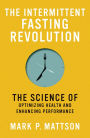 The Intermittent Fasting Revolution: The Science of Optimizing Health and Enhancing Performance