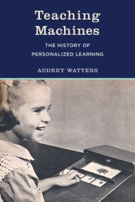 Ebook for android download Teaching Machines: The History of Personalized Learning (English literature) 9780262546065 by Audrey Watters, Audrey Watters