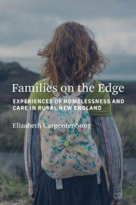 Title: Families on the Edge: Experiences of Homelessness and Care in Rural New England, Author: Elizabeth Carpenter-Song
