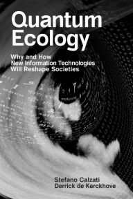 Title: Quantum Ecology: Why and How New Information Technologies Will Reshape Societies, Author: Stefano Calzati