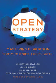Title: Open Strategy: Mastering Disruption from Outside the C-Suite, Author: Christian Stadler