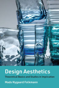 Title: Design Aesthetics: Theoretical Basics and Studies in Implication, Author: Mads Nygaard Folkmann