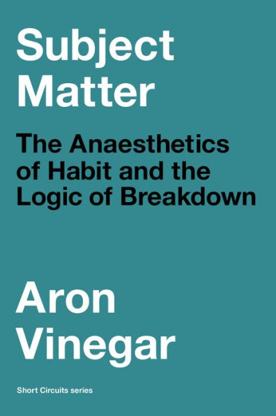 Subject Matter: the Anaesthetics of Habit and Logic Breakdown