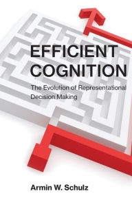 Title: Efficient Cognition: The Evolution of Representational Decision Making, Author: Armin W. Schulz