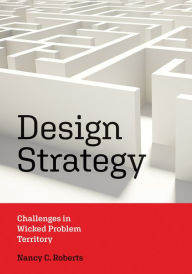 Title: Design Strategy: Challenges in Wicked Problem Territory, Author: Nancy C. Roberts