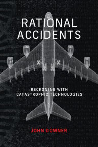Title: Rational Accidents: Reckoning with Catastrophic Technologies, Author: John Downer