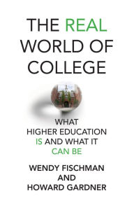 Scribd free download books The Real World of College: What Higher Education Is and What It Can Be by Wendy Fischman, Howard Gardner