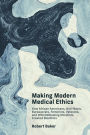 Making Modern Medical Ethics: How African Americans, Anti-Nazis, Bureaucrats, Feminists, Veterans, and Whistleblowing Moralists Created Bioethics