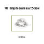 101 Things to Learn in Art School