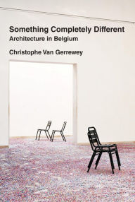 Title: Something Completely Different: Architecture in Belgium, Author: Christophe van Gerrewey