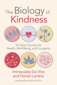 Google books download pdf online The Biology of Kindness: Six Daily Choices for Health, Well-Being, and Longevity by Immaculata De Vivo, Daniel Lumera, Fabio De Vivo