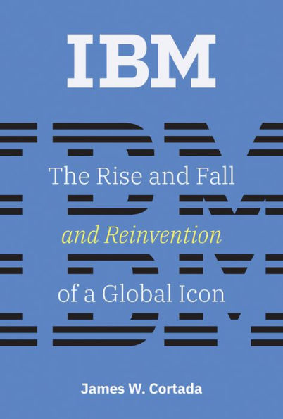 IBM: The Rise and Fall Reinvention of a Global Icon