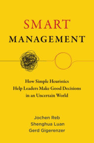 Title: Smart Management: How Simple Heuristics Help Leaders Make Good Decisions in an Uncertain World, Author: Jochen Reb