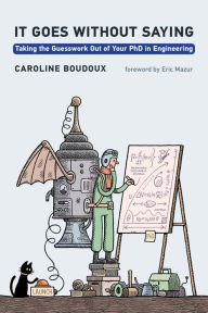 Title: It Goes without Saying: Taking the Guesswork Out of Your PhD in Engineering, Author: Caroline Boudoux
