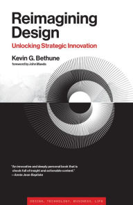 Title: Reimagining Design: Unlocking Strategic Innovation, Author: Kevin G. Bethune