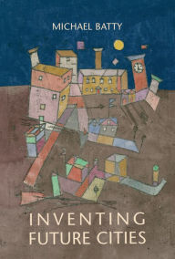 Title: Inventing Future Cities, Author: Michael Batty