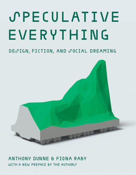 Speculative Everything, With a new preface by the authors: Design, Fiction, and Social Dreaming