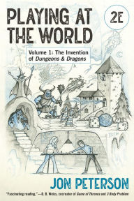 Title: Playing at the World, 2E, Volume 1: The Invention of Dungeons & Dragons, Author: Jon Peterson