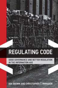 Title: Regulating Code: Good Governance and Better Regulation in the Information Age, Author: Ian Brown