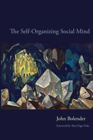 Title: The Self-Organizing Social Mind, Author: John Bolender