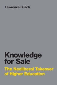 Title: Knowledge for Sale: The Neoliberal Takeover of Higher Education, Author: Lawrence Busch