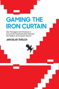 Title: Gaming the Iron Curtain: How Teenagers and Amateurs in Communist Czechoslovakia Claimed the Medium of Computer Games, Author: Jaroslav Svelch