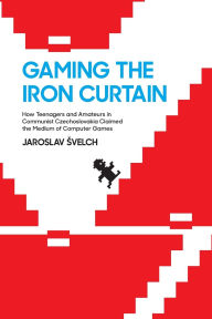 Title: Gaming the Iron Curtain: How Teenagers and Amateurs in Communist Czechoslovakia Claimed the Medium of Computer Games, Author: Jaroslav Svelch