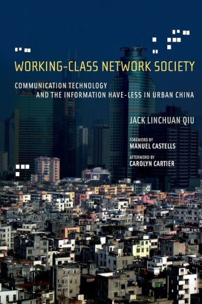 Working-Class Network Society: Communication Technology and the Information Have-Less in Urban China